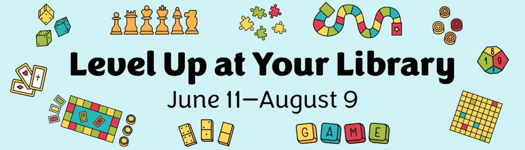 The words "Level Up at Your Library, June 11 to August 9," surrounded by simple illustrations of dice, cards, puzzle pieces, board games, and other game pieces.